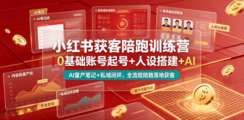 小红书获客陪跑训练营｜0基础账号起号+人设搭建+AI量产笔记+平台变现+私域闭环，全流程陪跑落地获客-云讯网创