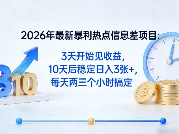 2026年最新暴利热点信息差项目：3天开始见收益，10天后稳定日入3张+，每天两三个小时搞定-云讯网创