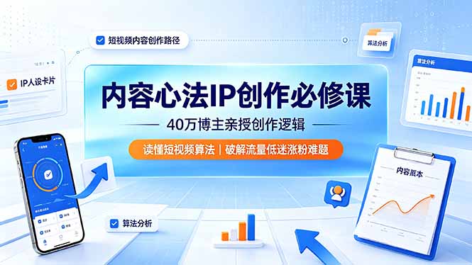 内容心法IP创作必修课:40万博主亲授创作逻辑,读懂短视频算法,破解流量低迷涨粉难题-云讯网创