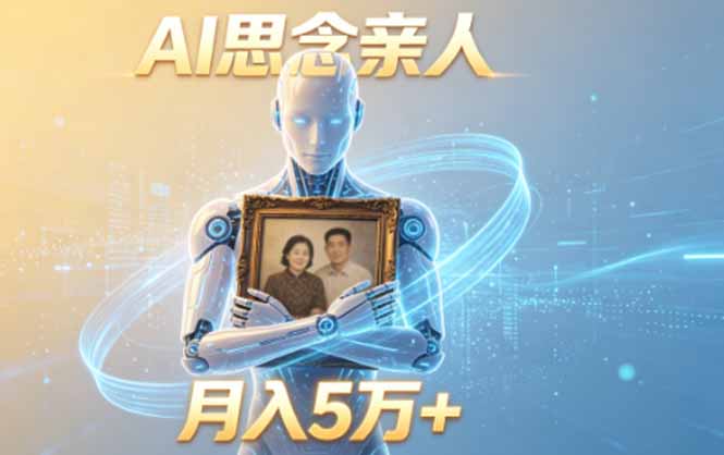 ai思念亲人项目，5分钟一个视频，配合伙伴计划收益，月入5万+-云讯网创