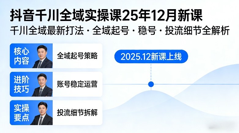 抖音千川全域全域实操课25年12月新课，千川全域最新打法，全域起号，稳号，投流细节全部都有-云讯网创