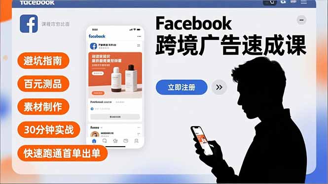 Facebook跨境广告速成课，避坑指南、百元测品、素材制作，30分钟实战，快速跑通首单出单-云讯网创