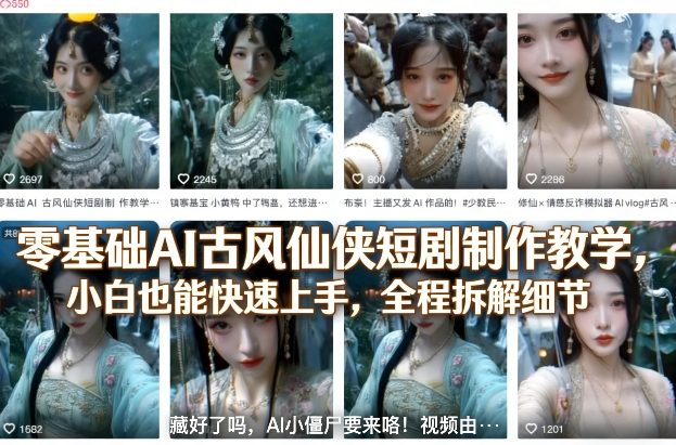 零基础AI古风仙侠短剧制作教学,小白也能快速上手,全程拆解细节-云讯网创