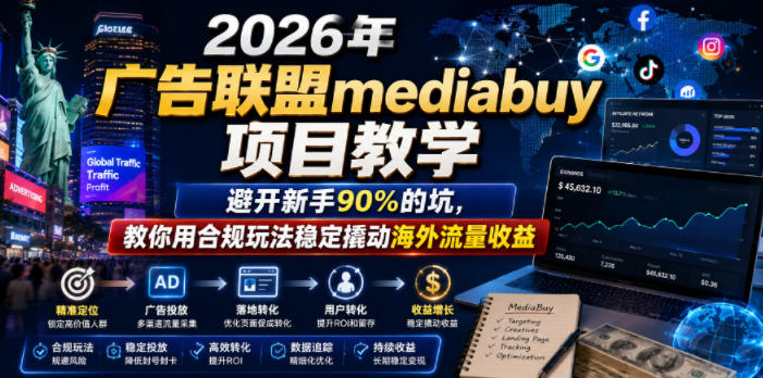 2026年老董賺美刀广告联盟mediabuy项目教学，避开新手90%的坑，教你用合规玩法稳定撬动海外流量收益-云讯网创
