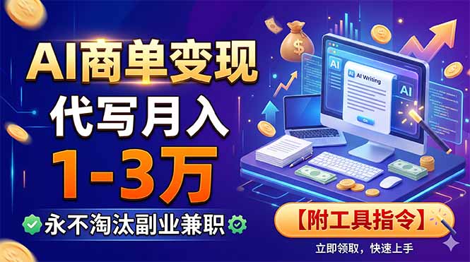 AI商单变现，靠代写月入1-3万，永不淘汰副业兼职【附工具指令】-云讯网创