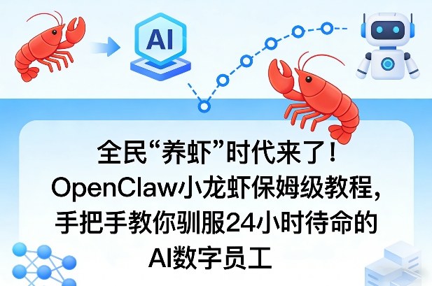 全民“养虾”时代来了！OpenClaw小龙虾保姆级教程，手把手教你驯服24小时待命的AI数字员工-云讯网创