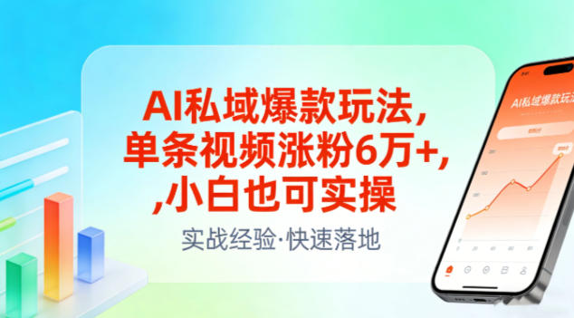 AI私域爆款玩法，单条视频涨粉6W+，小白也可实操-云讯网创