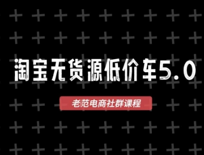 淘宝无货源价车5.0，2026最新VIP淘宝无货源课程，1688代发，蓝海选品，零成本创业首选(更新26年4月24日)-云讯网创