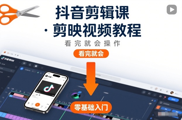 抖音剪辑课,剪映视频教程,看完就会操作-云讯网创