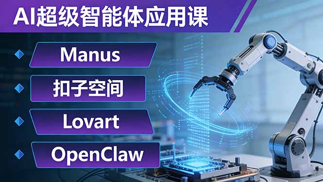 AI超级智能体应用课：Manus+扣子空间+Lovart+OpenClaw，用AI智能体实现自动化复杂任务-云讯网创