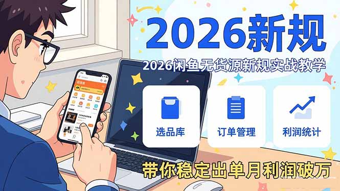 2026闲鱼无货源新规实战教学，从零基础搭建账号到选品上架运营，带你稳定出单月利润破万-云讯网创