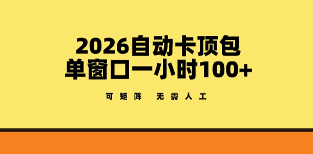 2026自动卡顶包玩法,单窗口一小时100+,可矩阵操作,无需人工【揭秘】-云讯网创