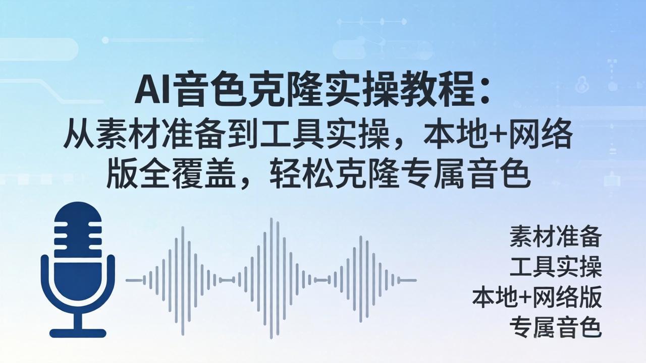 AI音色克隆实操教程：从素材准备到工具实操，本地+网络版全覆盖，轻松克隆专属音色-云讯网创