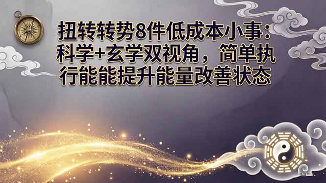 某付费文章：扭转运势8件低成本小事：科学+玄学双视角，简单执行就能提升能量改善状态-云讯网创