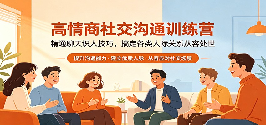 高情商社交沟通训练营：精通聊天识人技巧，搞定各类人际关系从容处世-云讯网创