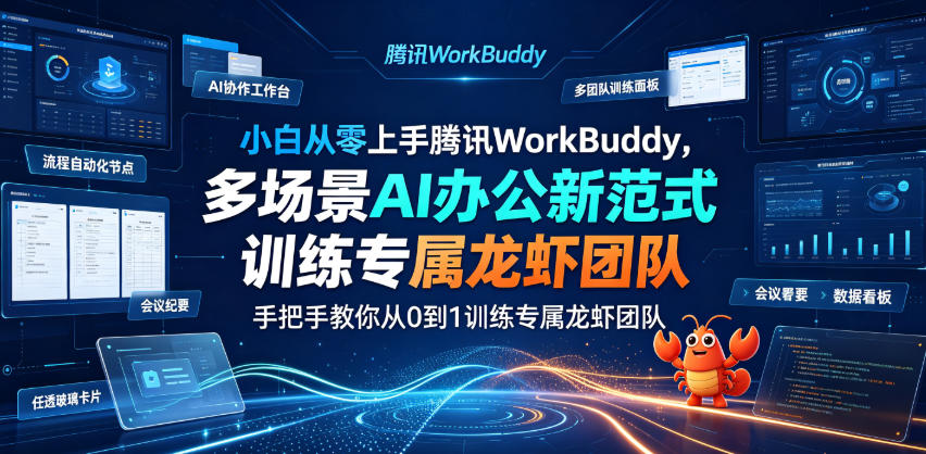 小白从零上手腾讯WorkBuddy，多场景AI办公新范式实战，手把手教你从0到1训练专属龙虾团队-云讯网创