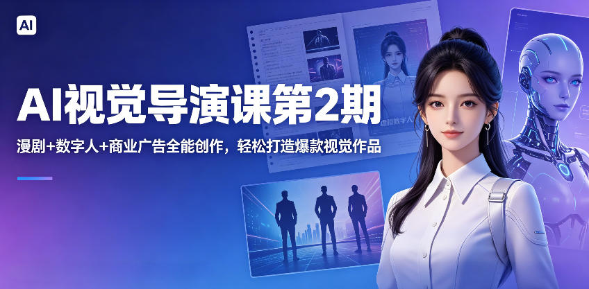 AI视觉导演课第2期,漫剧+数字人+商业广告全能创作,轻松打造爆款视觉作品-云讯网创