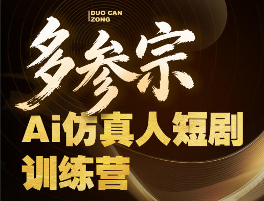 多参宗Ai仿真人短剧训练营第四期，全流程落地，新手也能做爆款短剧，稳稳抓住风口红利-云讯网创