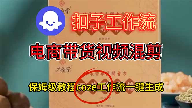 电商带货视频一键混剪，保姆级都系COZE工作流一键生成-云讯网创