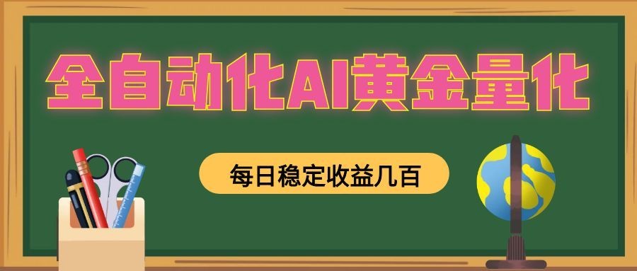 全自动化AI黄金量化，每日稳定收益几百，可放大，可随时变现！-云讯网创