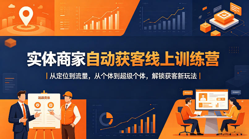 实体商家自动获客线上训练营｜从定位到流量，从个体到超级个体，解锁获客新玩法-云讯网创