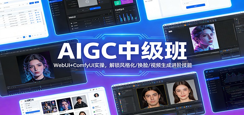 AIGC中级班：WebUI+ComfyUI实操，解锁风格化/换脸/视频生成进阶技能-云讯网创