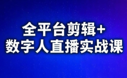 视频号、快手、抖音全平台剪辑+数字人直播实战课(更新2026)-云讯网创