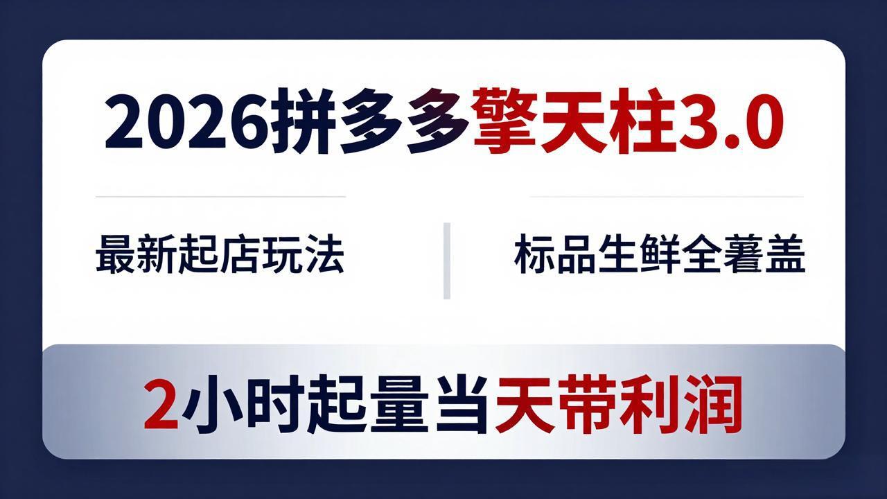 2026拼多多擎天柱 3.0-更新4月20：最新起店玩法，标品生鲜全覆盖，2小时起量当天带利润-云讯网创