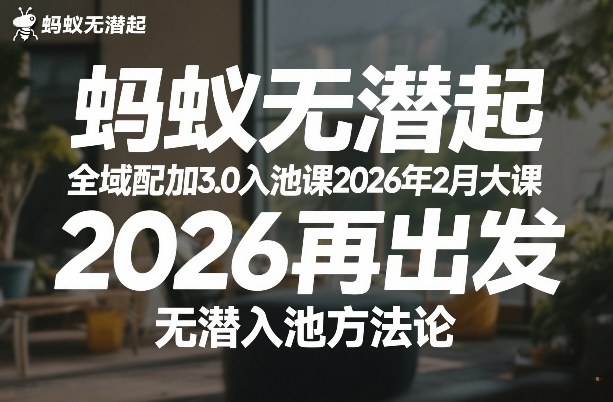 蚂蚁无潜不起全域配抖加3.0入池课2026年2月大课，2026再出发，无潜入池方法论-云讯网创