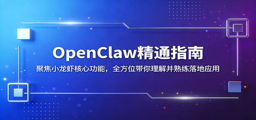 OpenClaw精通指南：聚焦小龙虾核心功能，全方位带你理解并熟练落地应用-云讯网创