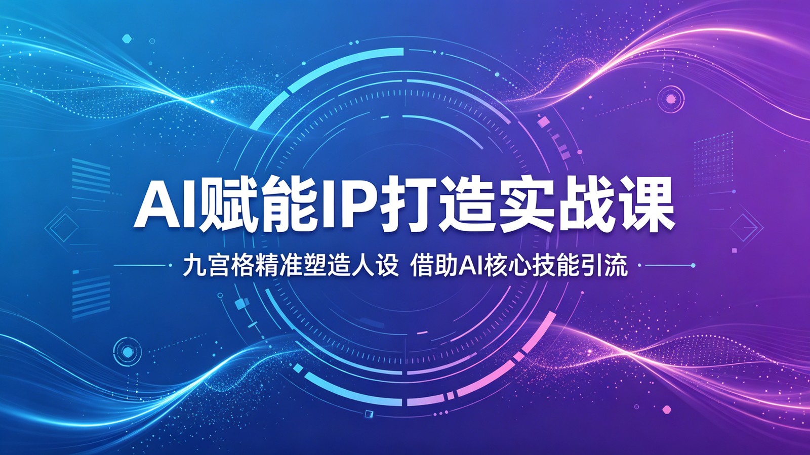 AI赋能IP打造实战课：九宫格精准塑造人设，借助AI核心技能引流-云讯网创