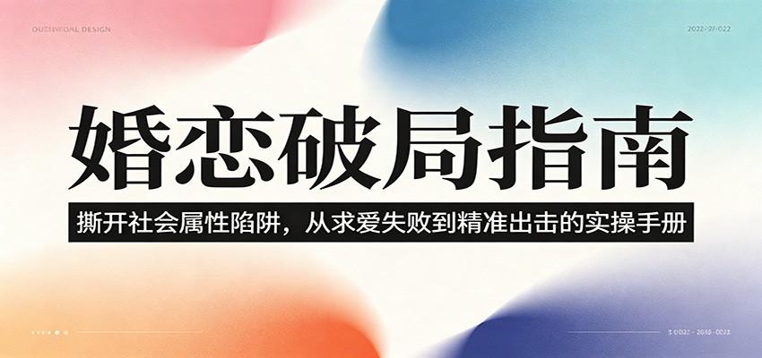 婚恋破局指南：撕开”社会属性” 、求爱头败上 到”精准出击”的实操手册-云讯网创