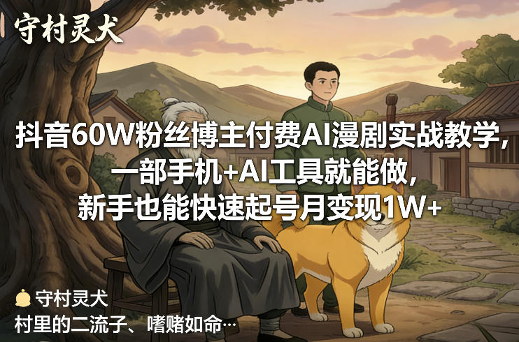 抖音60W粉丝博主付费AI漫剧实战教学，一部手机+AI工具就能做，新手也能快速起号月变现1W+-云讯网创