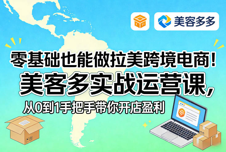 零基础也能做拉美跨境电商！美客多实战运营课，从0到1手把手带你开店盈利-云讯网创