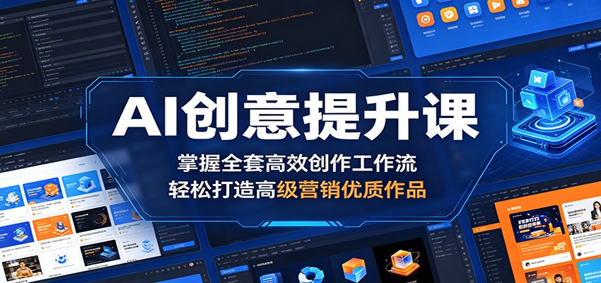 AI创意提升课：掌握全套高效创作工作流，轻松打造高级营销优质作品-云讯网创