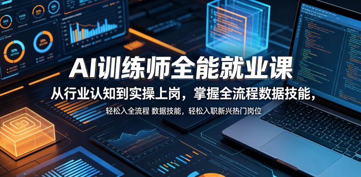 AI训练师全能就业课，从行业认知到实操上岗，掌握全流程数据技能，轻松入职新兴热门岗位-云讯网创
