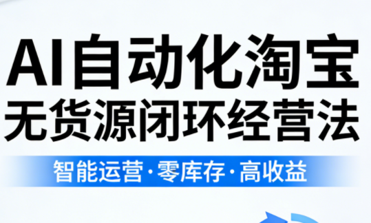 夜子游·AI自动化淘宝无货源闭环经营法-云讯网创