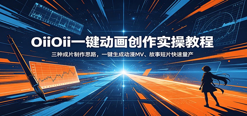 OiiOii一键动画创作实操教程：三种成片制作思路，一键生成动漫MV、故事短片快速量产-云讯网创