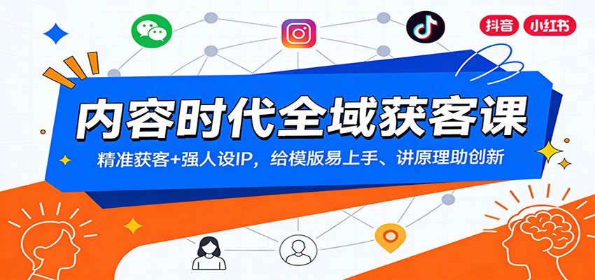 内容时代全域获客课：精准获客+强人设IP，给模版易上手、讲原理助创新-云讯网创