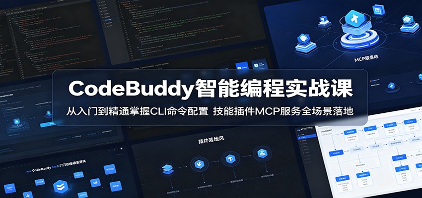 CodeBuddy智能编程实战课：从入门到精通掌握CLI命令配置，技能插件MCP服务全场景落地-云讯网创