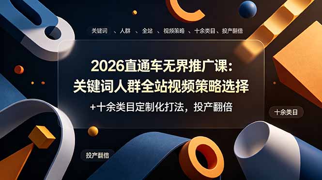 2026直通车无界推广课：关键词人群全站视频策略选择+十余类目定制化打法，投产翻倍-云讯网创