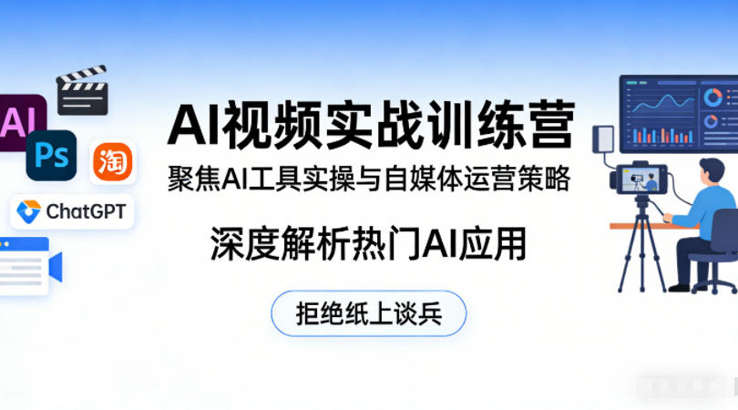 AI视频实战训练营，聚焦AI工具实操与自媒体运营策略，深度解析热门AI应用，拒绝纸上谈兵-云讯网创