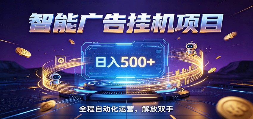 全自动广告挂机副业 日入500+，零门槛24小时无人值守被动创收项目-云讯网创