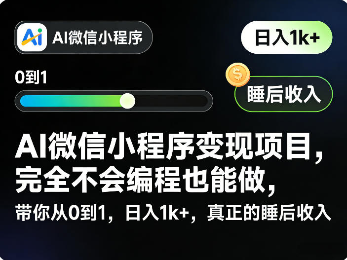 AI微信小程序变现项目，完全不会编程也能做，带你从0到1，日入1k+，真正的睡后收入-云讯网创