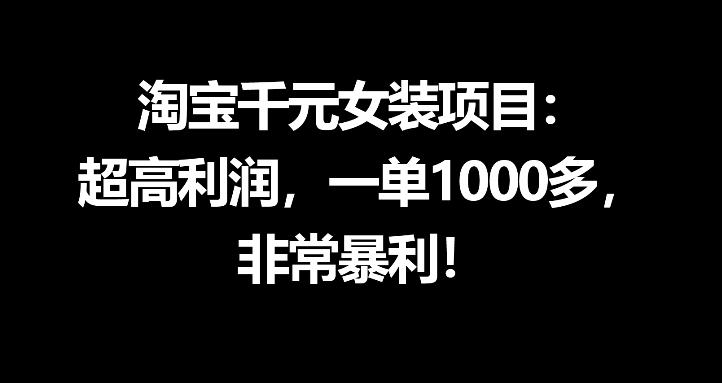 淘宝千元女装项目：超高利润，一单1000多，非常暴利-云讯网创
