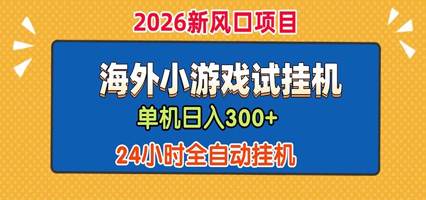 单机日产300+！ 海外广告小游戏试玩搬砖，24小时脚本全自动挂机-云讯网创