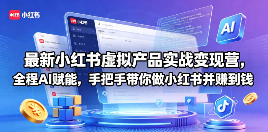 最新小红书虚拟产品实战变现营，全程AI赋能，手把手带你做小红书并赚到钱-云讯网创