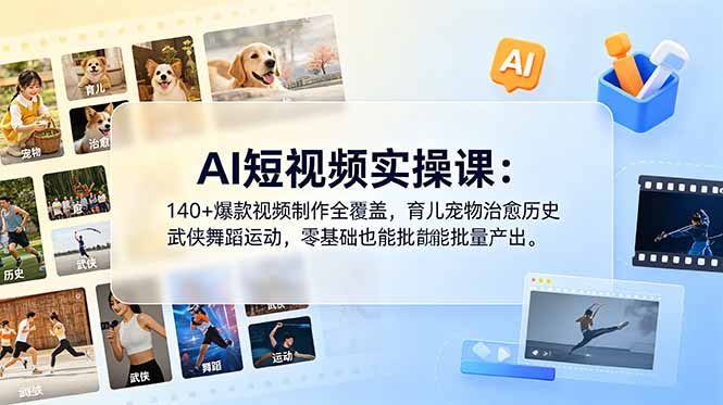 AI短视频实操课:140+爆款视频制作全覆盖,育儿宠物治愈历史武侠舞蹈运动,零基础也能批量产出-云讯网创
