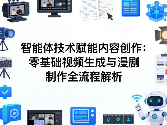 AI智能体技术赋能内容创作:零基础视频生成与漫剧制作全流程解析-云讯网创