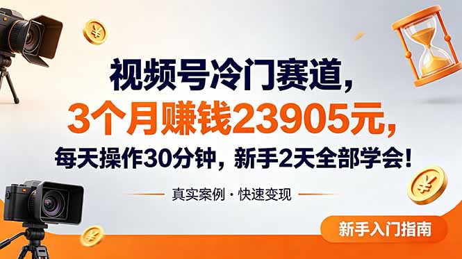 视频号冷门赛道,3个月变现23905元,新手2天学会 每天操作30分钟!-云讯网创